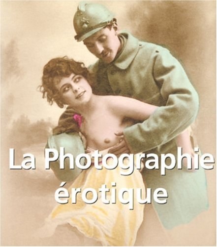 La Photographie Erotique (Vintage Erotic Photographs of Nude Women, 1850 – 1939) La Photographie Erotique (Vintage Erotic Photographs of Nude Women, 1850 – 1939)